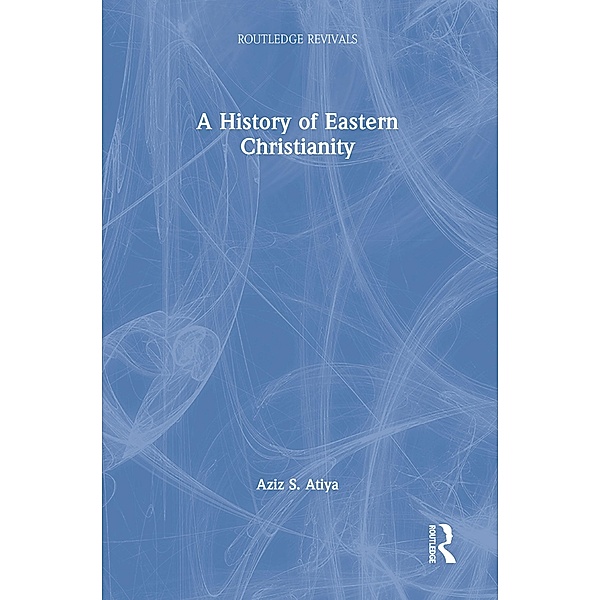 A History of Eastern Christianity, Aziz S. Atiya