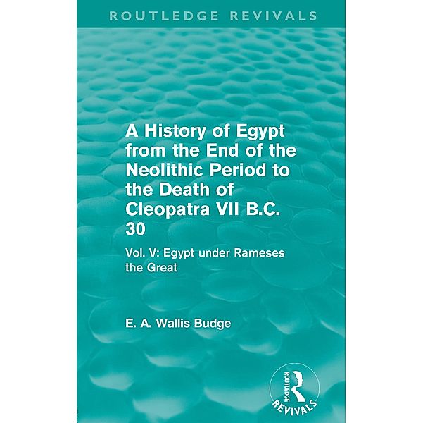 A History of Egypt from the End of the Neolithic Period to the Death of Cleopatra VII B.C. 30 (Routledge Revivals), E. A. Budge