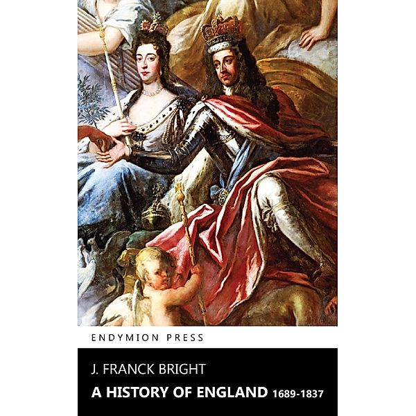 A History of England 1689-1837, J. Franck Bright