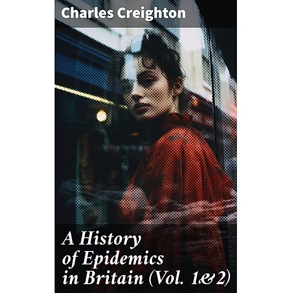 A History of Epidemics in Britain (Vol. 1&2), Charles Creighton
