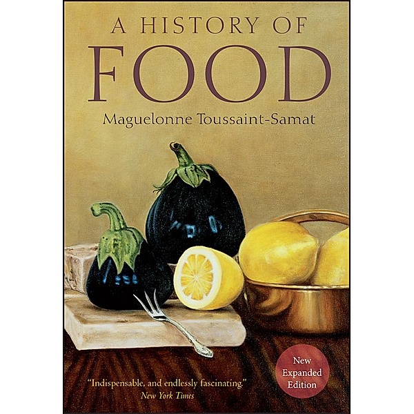 A History of Food, 2nd, New and Expanded Edition, Maguelonne Toussaint-Samat