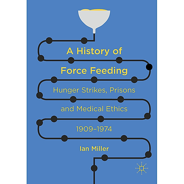 A History of Force Feeding, Ian Miller