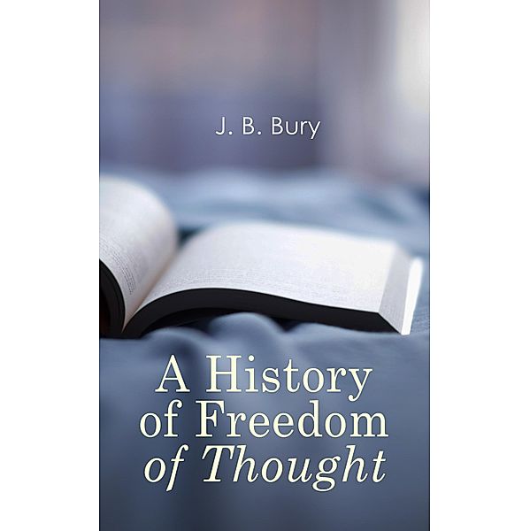 A History of Freedom of Thought, J. B. Bury