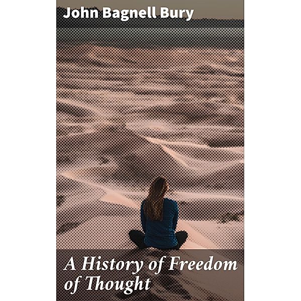 A History of Freedom of Thought, John Bagnell Bury