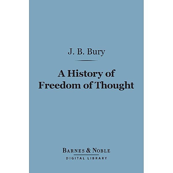 A History of Freedom of Thought (Barnes & Noble Digital Library) / Barnes & Noble, J. B. Bury