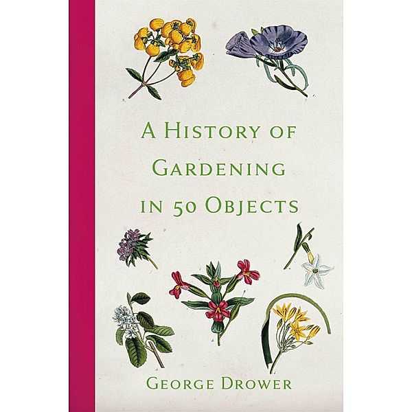 A History of Gardening in 50 Objects, George Drower