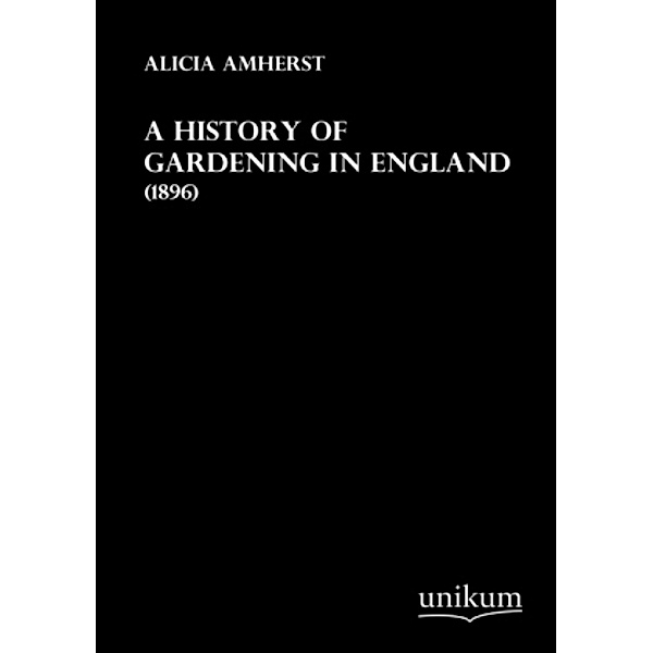 A History of Gardening in England, Alicia Amherst