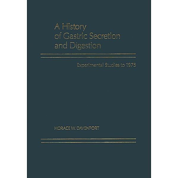 A History of Gastric Secretion and Digestion, Horace W Davenport