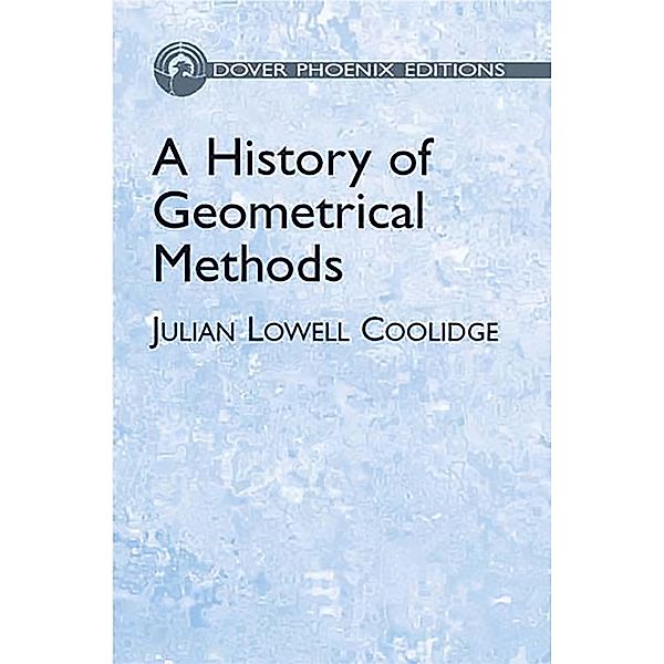 A History of Geometrical Methods / Dover Books on Mathematics, Julian Lowell Coolidge