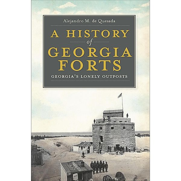 A History of Georgia Forts, Alejandro M. De Quesada