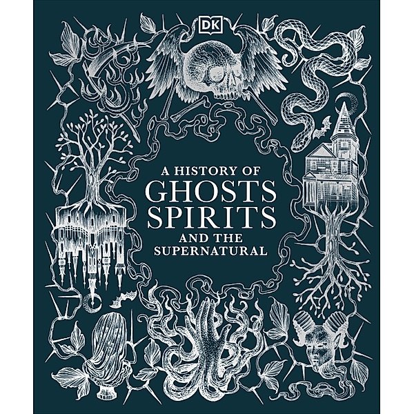 A History of Ghosts, Spirits and the Supernatural / DK A History of, Dk