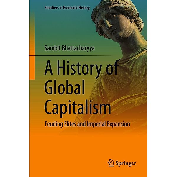 A History of Global Capitalism / Frontiers in Economic History, Sambit Bhattacharyya