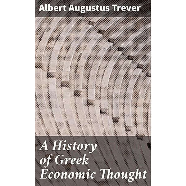 A History of Greek Economic Thought, Albert Augustus Trever