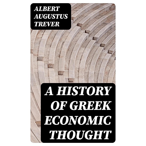 A History of Greek Economic Thought, Albert Augustus Trever