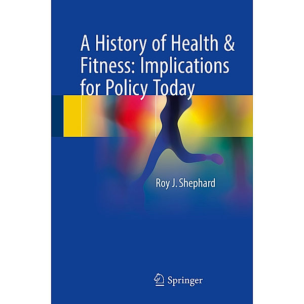 A History of Health & Fitness: Implications for Policy Today, Roy J. Shephard