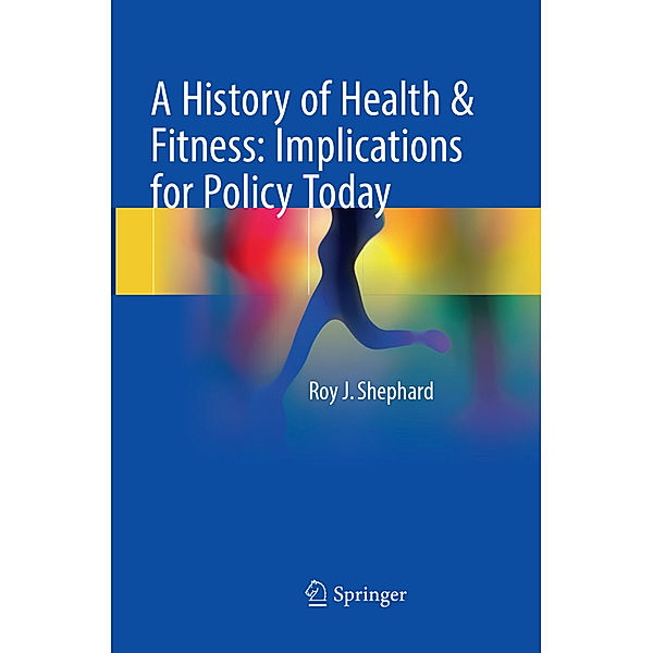 A History of Health & Fitness: Implications for Policy Today, Roy J. Shephard