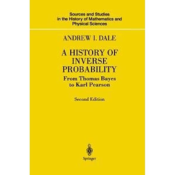 A History of Inverse Probability / Sources and Studies in the History of Mathematics and Physical Sciences, Andrew I. Dale