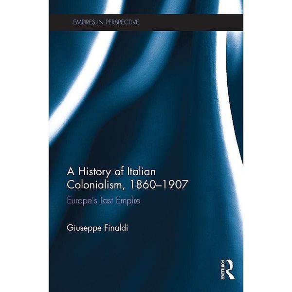 A History of Italian Colonialism, 1860-1907, Giuseppe Finaldi