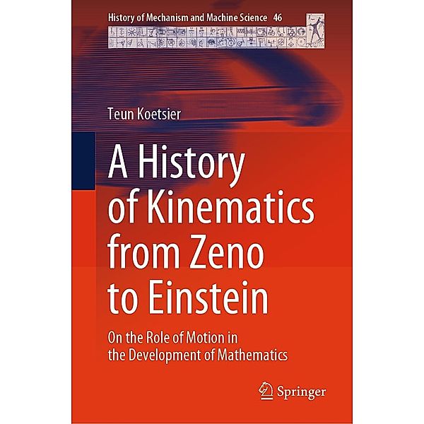 A History of Kinematics from Zeno to Einstein / History of Mechanism and Machine Science Bd.46, Teun Koetsier