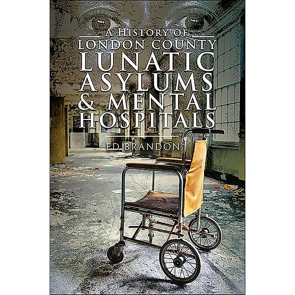 A History of London County Lunatic Asylums & Mental Hospitals, Ed Brandon
