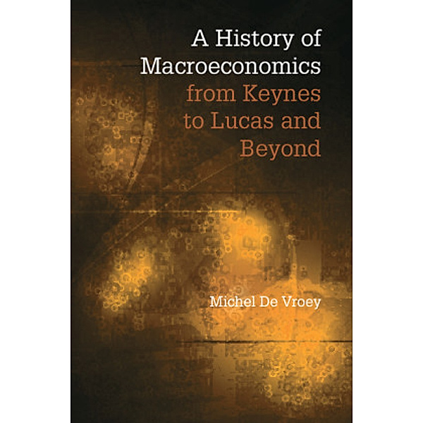 A History of Macroeconomics from Keynes to Lucas and Beyond, Michel De Vroey