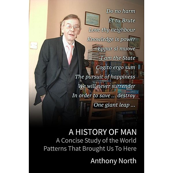 A History of Man: A Concise Study of the World Patterns That Brought Us to Here, Anthony North