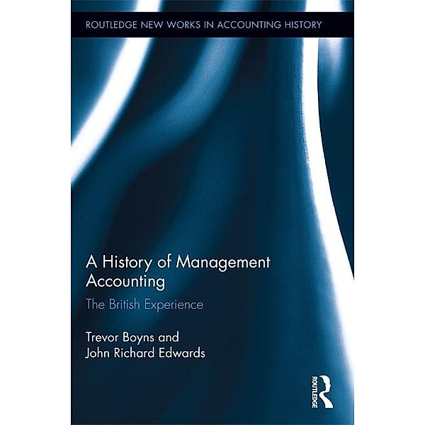 A History of Management Accounting / Routledge New Works in Accounting History, Richard Edwards, Trevor Boyns