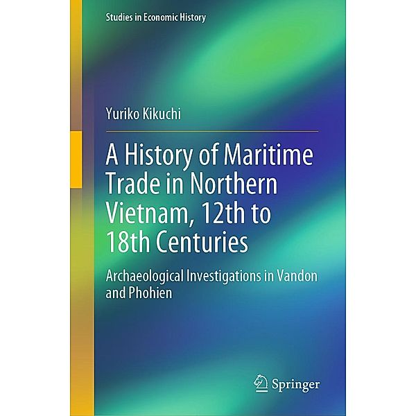 A History of Maritime Trade in Northern Vietnam, 12th to 18th Centuries / Studies in Economic History, Yuriko Kikuchi