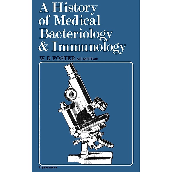A History of Medical Bacteriology and Immunology, W. D. Foster