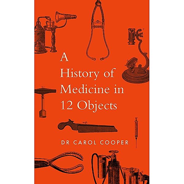 A History of Medicine in 12 Objects, Carol Cooper