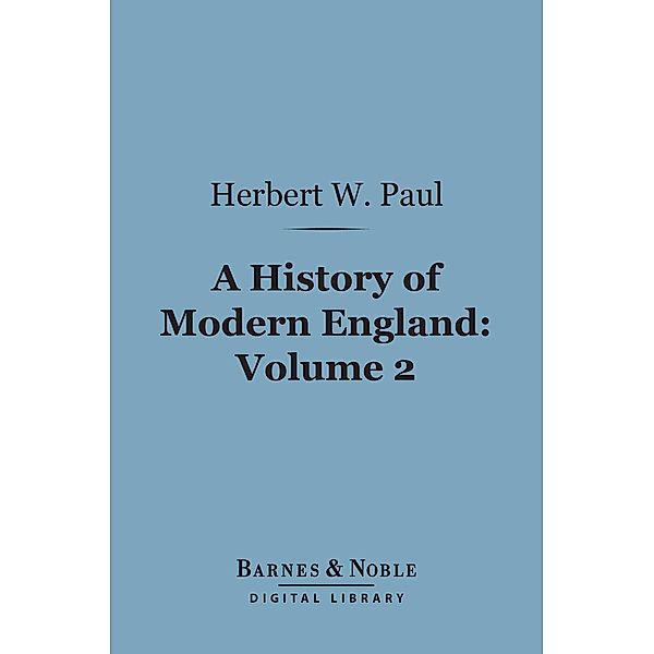 A History of Modern England, Volume 2 (Barnes & Noble Digital Library) / Barnes & Noble, Herbert W. Paul
