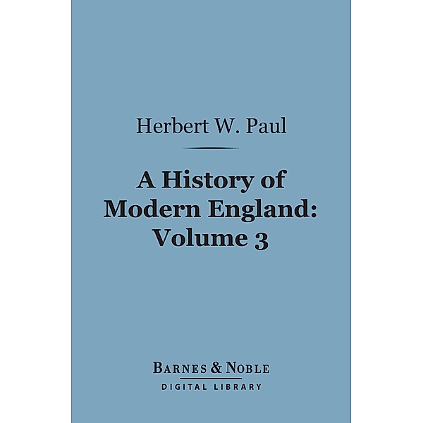 A History of Modern England, Volume 3 (Barnes & Noble Digital Library) / Barnes & Noble, Herbert W. Paul