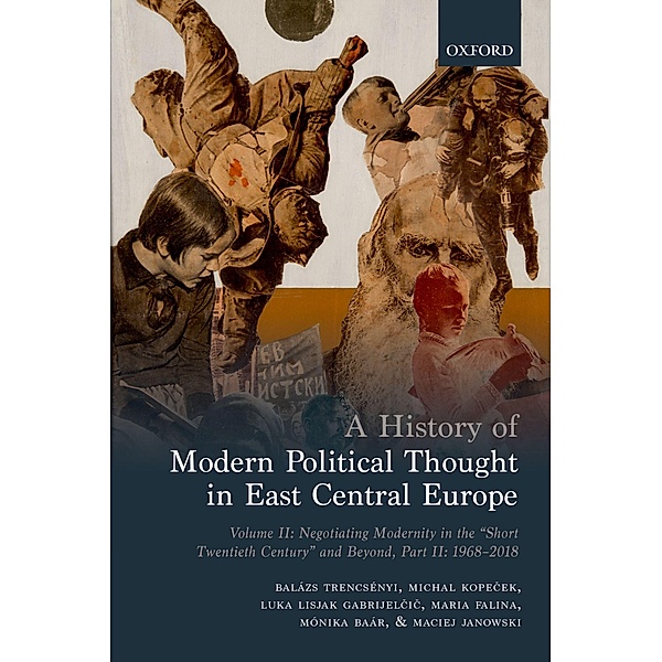 A History of Modern Political Thought in East Central Europe, Bal?zs Trencsenyi, Michal Kope?ek, Luka Lisjak Gabrijel?i?, Maria Falina, M?nika Ba?r