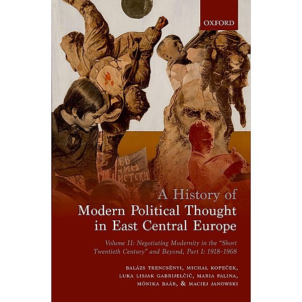 A History of Modern Political Thought in East Central Europe, Bal?zs Trencs?nyi, Michal Kope?ek, Luka Lisjak Gabrijel?i?, Maria Falina, M?nika Ba?r, Maciej Janowski