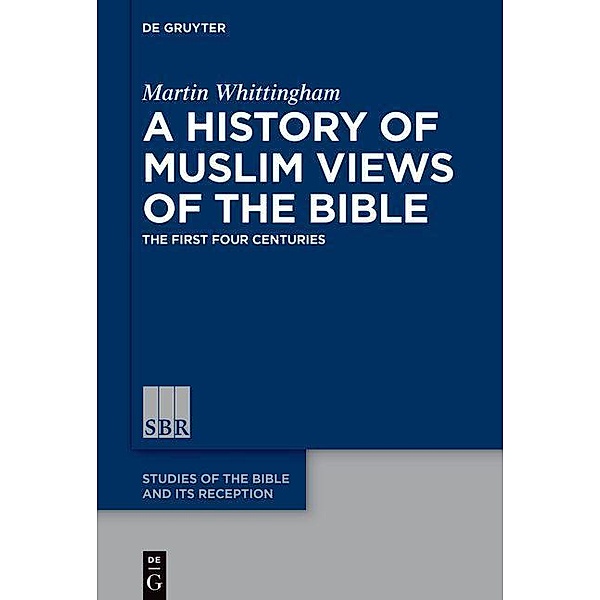 A History of Muslim Views of the Bible / Studies of the Bible and Its Reception Bd.7, Martin Whittingham