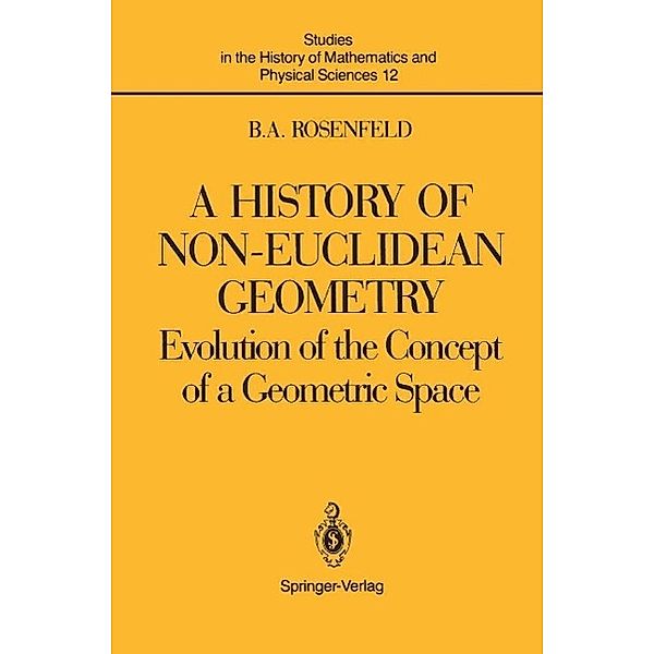 A History of Non-Euclidean Geometry / Studies in the History of Mathematics and Physical Sciences Bd.12, Boris A. Rosenfeld