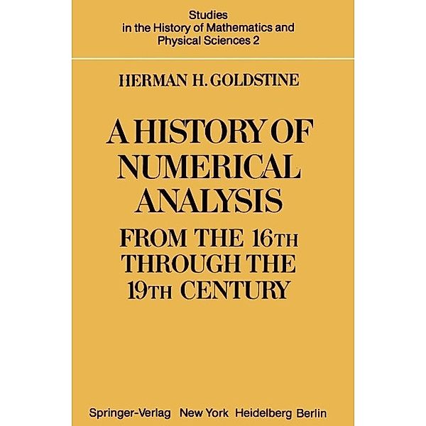 A History of Numerical Analysis from the 16th through the 19th Century / Studies in the History of Mathematics and Physical Sciences Bd.2, H. H. Goldstine