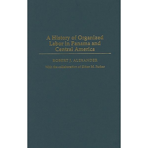 A History of Organized Labor in Panama and Central America, Robert J. Alexander