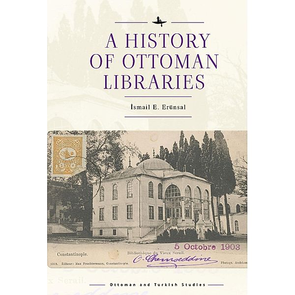 A History of Ottoman Libraries / Ottoman and Turkish Studies, Ismail E. Erünsal