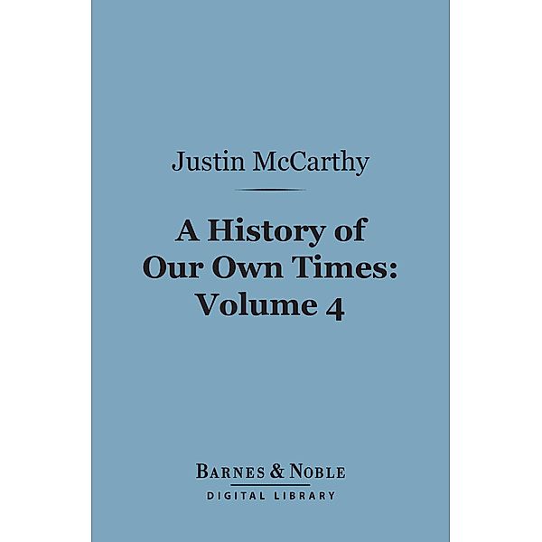A History of Our Own Times, Volume 4 (Barnes & Noble Digital Library) / Barnes & Noble, Justin McCarthy