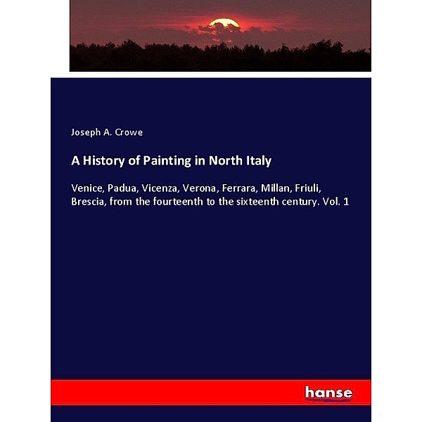 A History of Painting in North Italy, Joseph A. Crowe