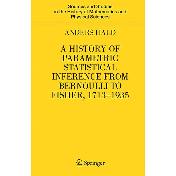 A History of Parametric Statistical Inference from Bernoulli to Fisher, 1713-1935, Anders Hald