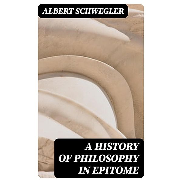 A History of Philosophy in Epitome, Albert Schwegler