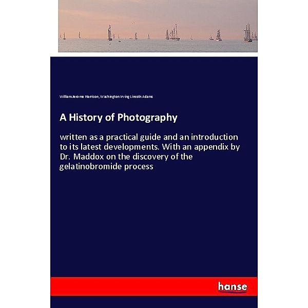 A History of Photography, William Jerome Harrison, Washington Irving Lincoln Adams