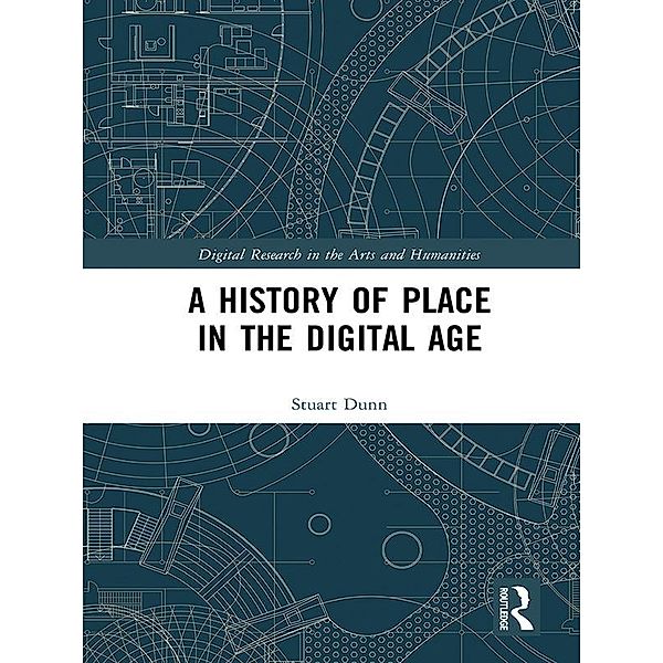 A History of Place in the Digital Age, Stuart Dunn