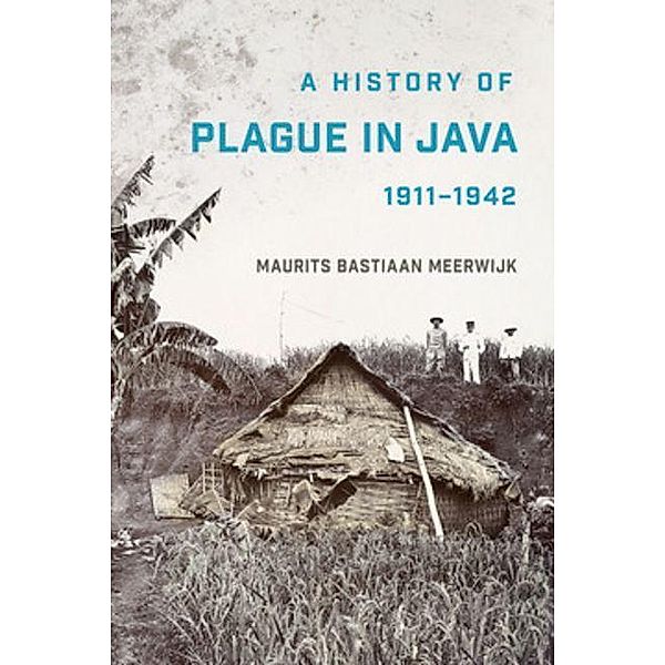 A History of Plague in Java, 1911-1942, Maurits Bastiaan Meerwijk