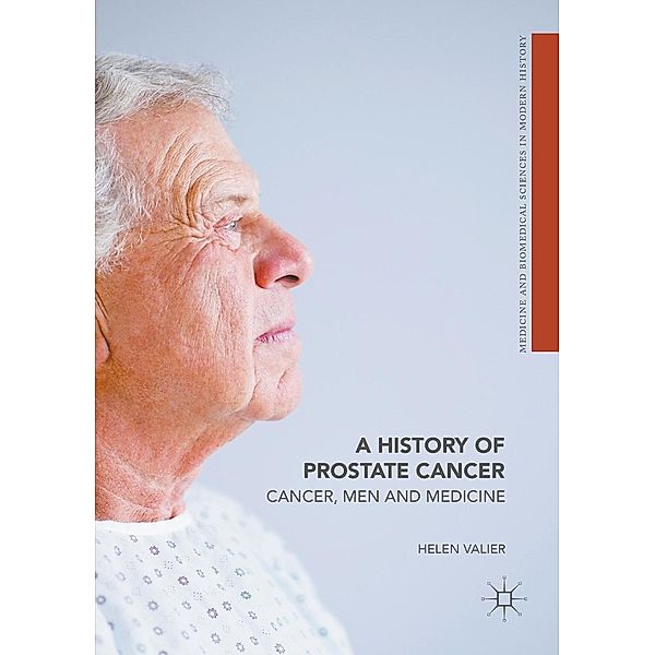 A History of Prostate Cancer / Medicine and Biomedical Sciences in Modern History, Helen Valier