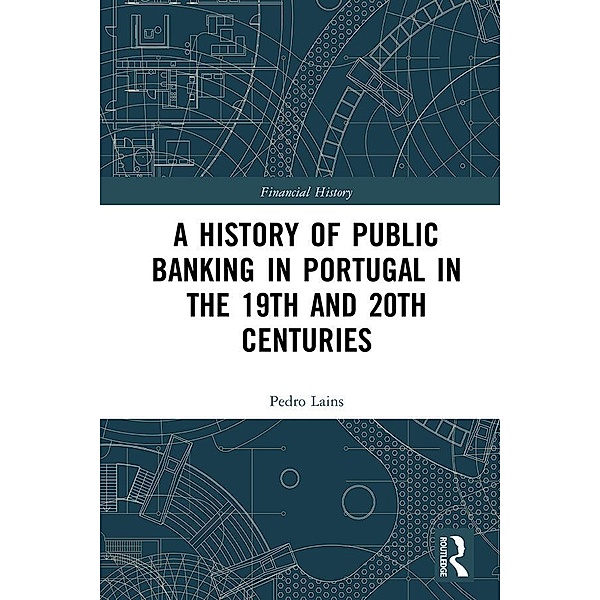 A History of Public Banking in Portugal in the 19th and 20th Centuries, Pedro Lains