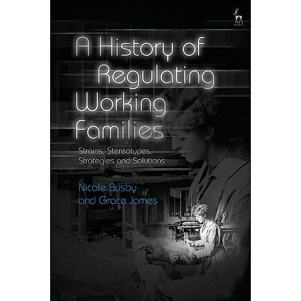 A History of Regulating Working Families, Nicole Busby, Grace James