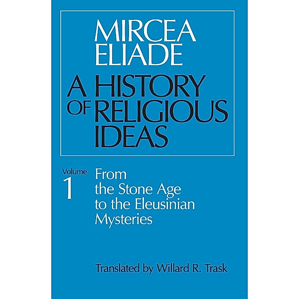 A History of Religious Ideas Volume 1 / A History of Religious Ideas, Mircea Eliade